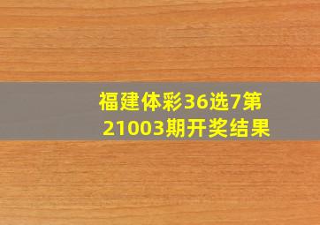 福建体彩36选7第21003期开奖结果