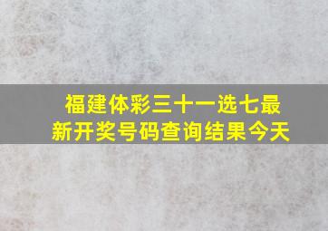 福建体彩三十一选七最新开奖号码查询结果今天