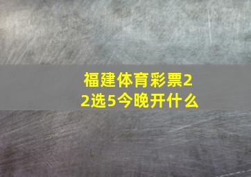 福建体育彩票22选5今晚开什么