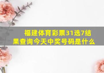 福建体育彩票31选7结果查询今天中奖号码是什么