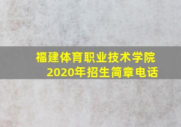 福建体育职业技术学院2020年招生简章电话