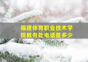 福建体育职业技术学院教务处电话是多少