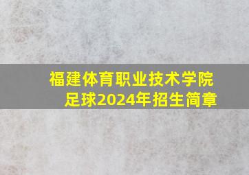 福建体育职业技术学院足球2024年招生简章