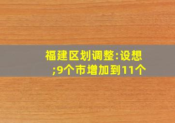 福建区划调整:设想;9个市增加到11个