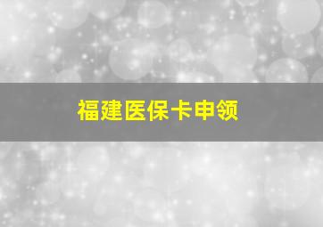 福建医保卡申领