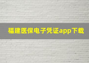 福建医保电子凭证app下载