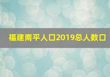 福建南平人口2019总人数口