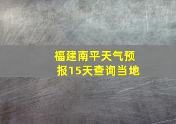 福建南平天气预报15天查询当地