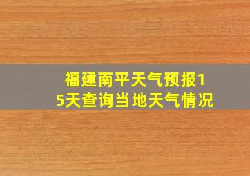 福建南平天气预报15天查询当地天气情况