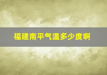 福建南平气温多少度啊