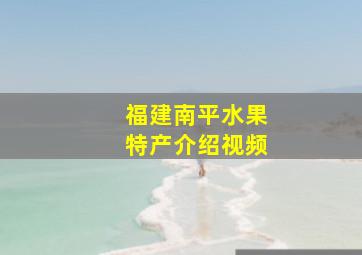 福建南平水果特产介绍视频