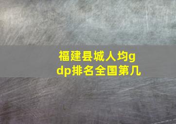 福建县城人均gdp排名全国第几