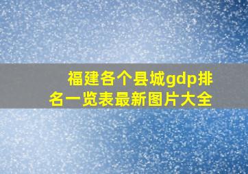 福建各个县城gdp排名一览表最新图片大全