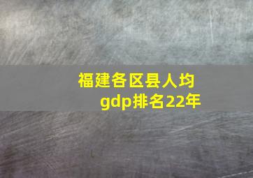 福建各区县人均gdp排名22年