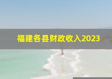 福建各县财政收入2023