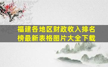 福建各地区财政收入排名榜最新表格图片大全下载