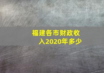 福建各市财政收入2020年多少