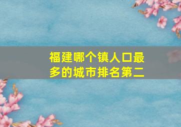 福建哪个镇人口最多的城市排名第二