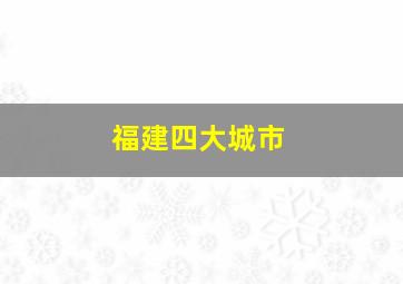 福建四大城市