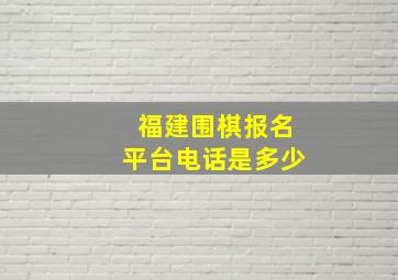 福建围棋报名平台电话是多少