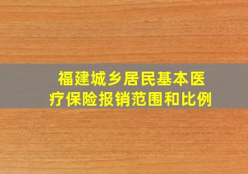 福建城乡居民基本医疗保险报销范围和比例