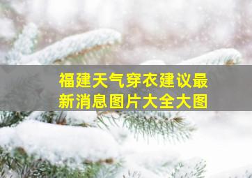 福建天气穿衣建议最新消息图片大全大图