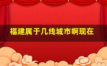 福建属于几线城市啊现在