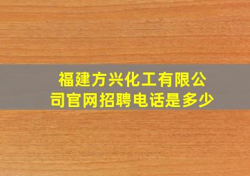 福建方兴化工有限公司官网招聘电话是多少