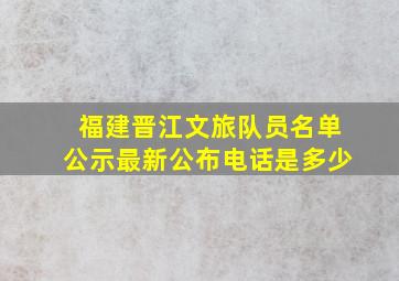 福建晋江文旅队员名单公示最新公布电话是多少