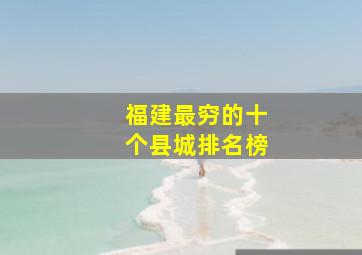 福建最穷的十个县城排名榜