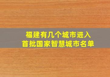 福建有几个城市进入首批国家智慧城市名单