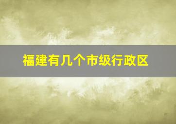 福建有几个市级行政区