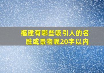 福建有哪些吸引人的名胜或景物呢20字以内