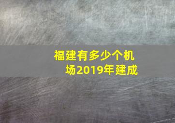 福建有多少个机场2019年建成