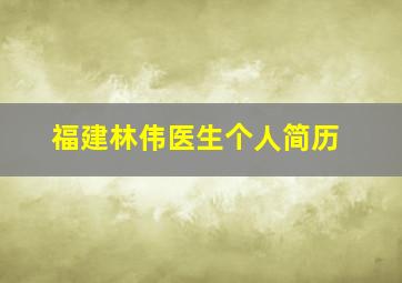 福建林伟医生个人简历