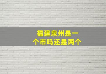 福建泉州是一个市吗还是两个