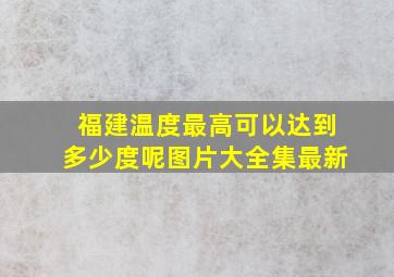 福建温度最高可以达到多少度呢图片大全集最新