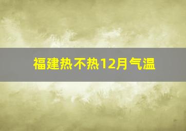 福建热不热12月气温