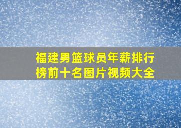 福建男篮球员年薪排行榜前十名图片视频大全