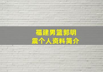 福建男篮郭明震个人资料简介