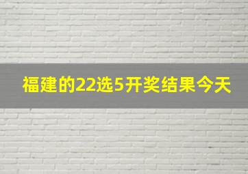 福建的22选5开奖结果今天