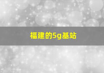 福建的5g基站