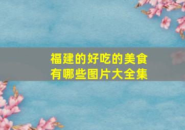 福建的好吃的美食有哪些图片大全集