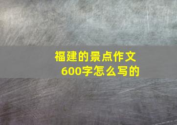 福建的景点作文600字怎么写的