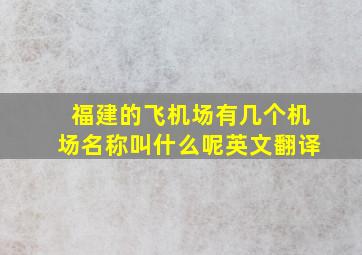 福建的飞机场有几个机场名称叫什么呢英文翻译