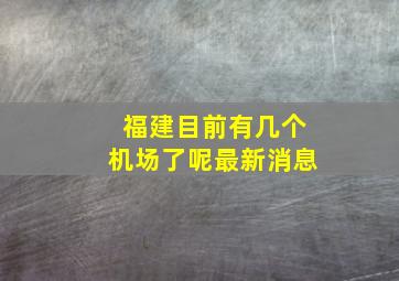 福建目前有几个机场了呢最新消息