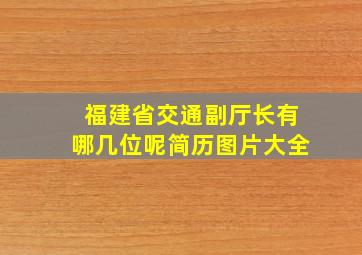 福建省交通副厅长有哪几位呢简历图片大全