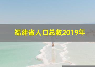 福建省人口总数2019年