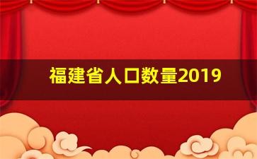 福建省人口数量2019