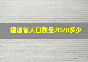 福建省人口数量2020多少